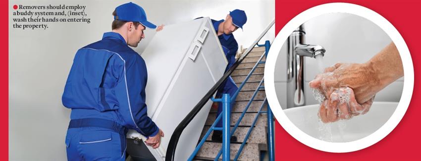 Removers should employ a buddy system and wash their hands on entering the property Removers should employ a buddy system and wash their hands on entering the property